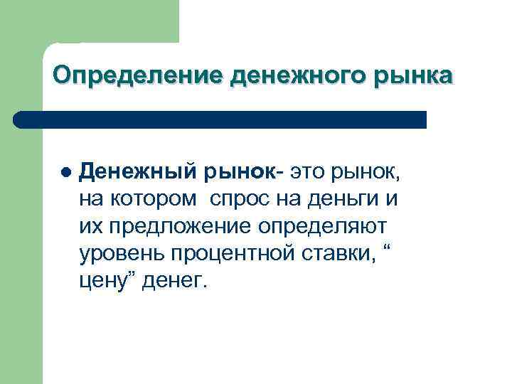 Определение денежного рынка l Денежный рынок- это рынок, на котором спрос на деньги и