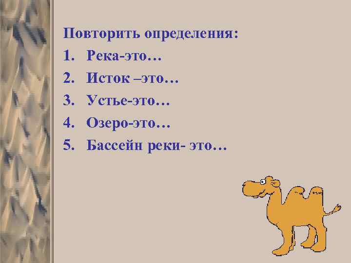 Повторить определения: 1. Река-это… 2. Исток –это… 3. Устье-это… 4. Озеро-это… 5. Бассейн реки-