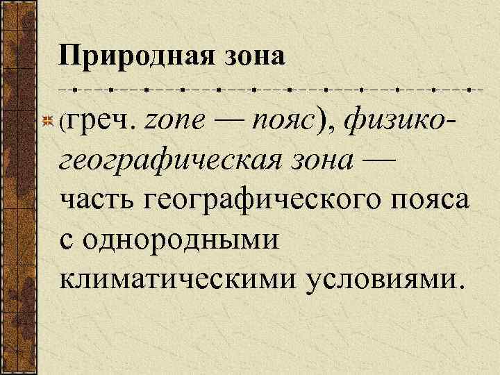 Природная зона (греч. zone — пояс), физикогеографическая зона — часть географического пояса с однородными