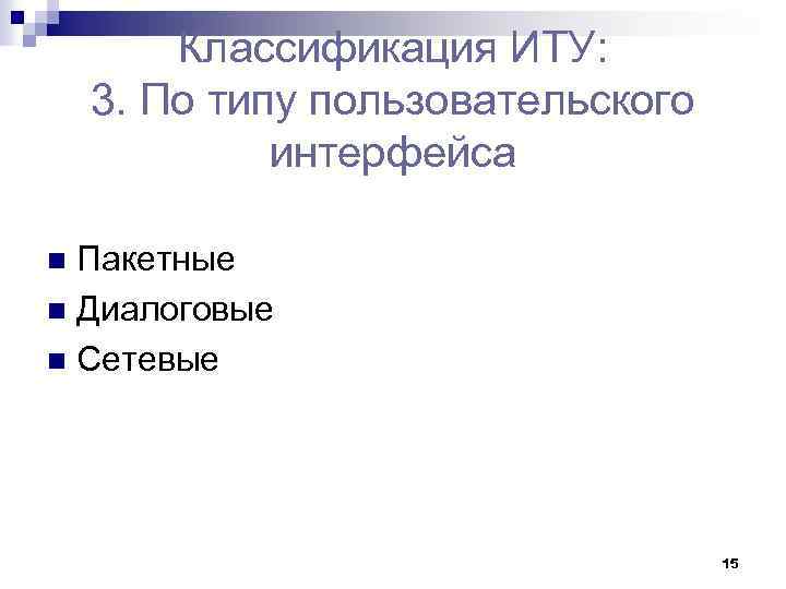 Классификация ИТУ: 3. По типу пользовательского интерфейса Пакетные n Диалоговые n Сетевые n 15