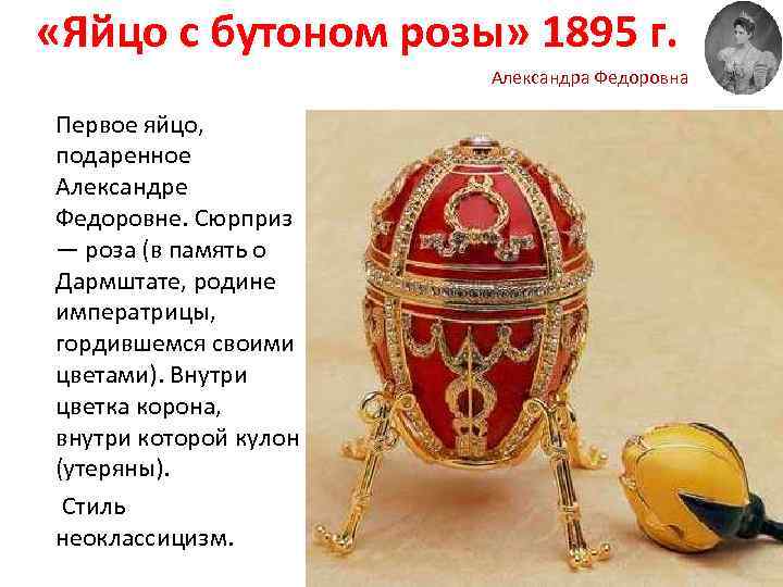  «Яйцо с бутоном розы» 1895 г. Александра Федоровна Первое яйцо, подаренное Александре Федоровне.