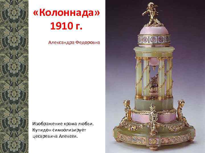  «Колоннада» 1910 г. Александра Федоровна Изображение храма любви. Купидон символизирует цесаревича Алексея. 