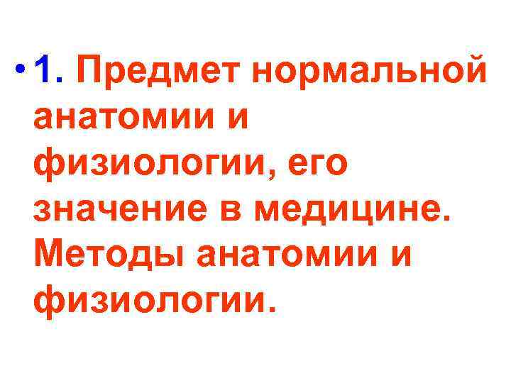  • 1. Предмет нормальной анатомии и физиологии, его значение в медицине. Методы анатомии