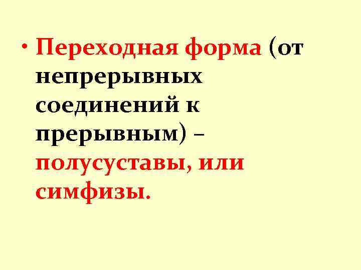  • Переходная форма (от непрерывных соединений к прерывным) – полусуставы, или симфизы. 