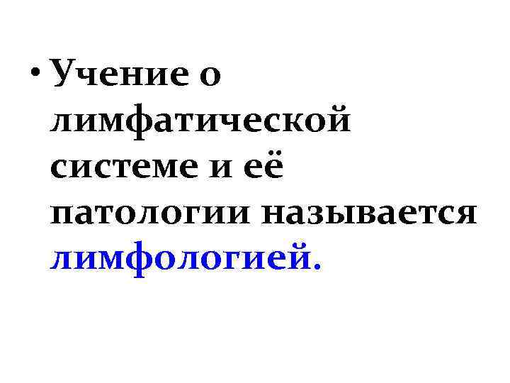  • Учение о лимфатической системе и её патологии называется лимфологией. 