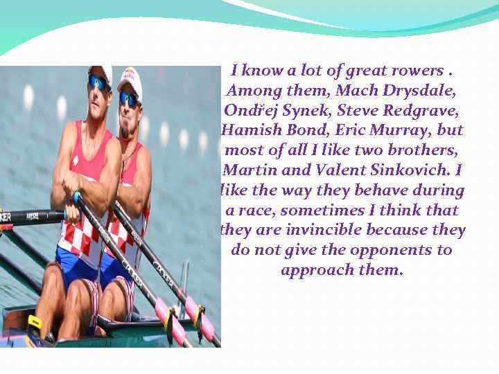 I know a lot of great rowers. Among them, Mach Drysdale, Ondřej Synek, Steve