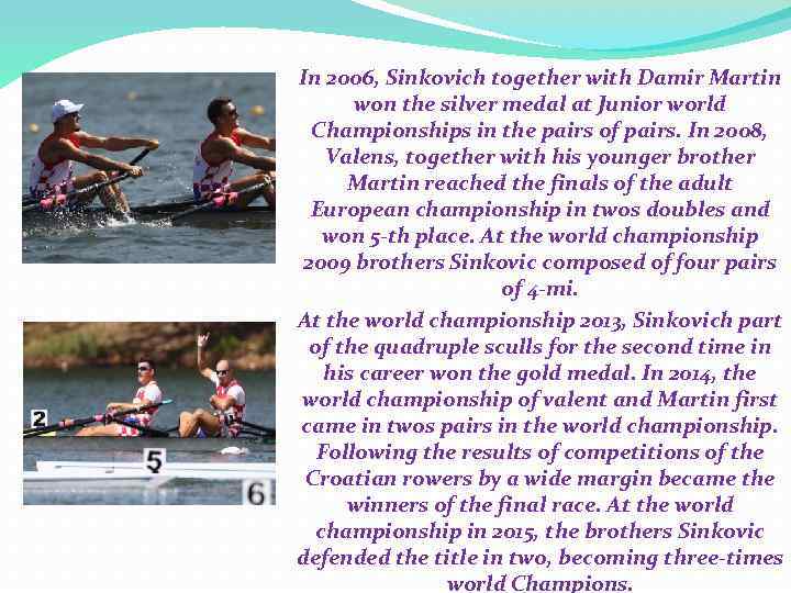 In 2006, Sinkovich together with Damir Martin won the silver medal at Junior world