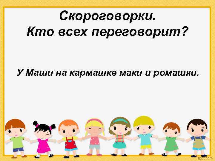 Скороговорки. Кто всех переговорит? У Маши на кармашке маки и ромашки. 