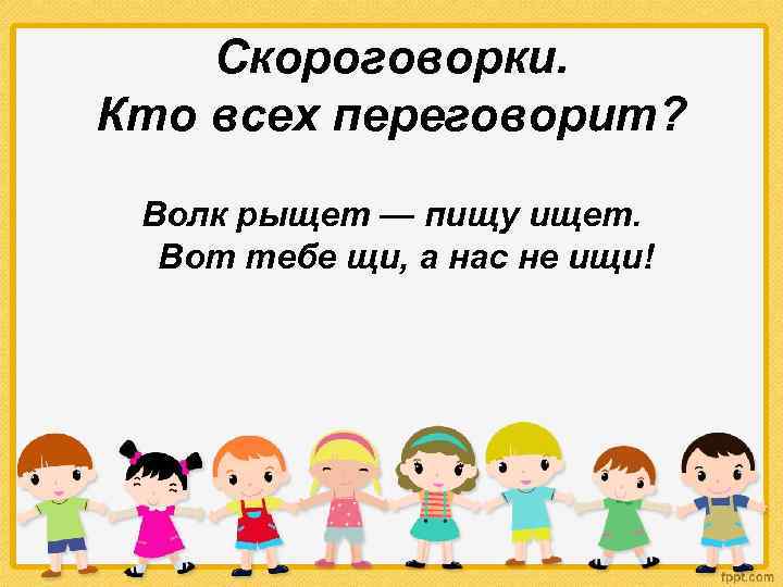 Скороговорки. Кто всех переговорит? Волк рыщет — пищу ищет. Вот тебе щи, а нас