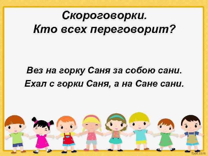 Скороговорки. Кто всех переговорит? Вез на горку Саня за собою сани. Ехал с горки