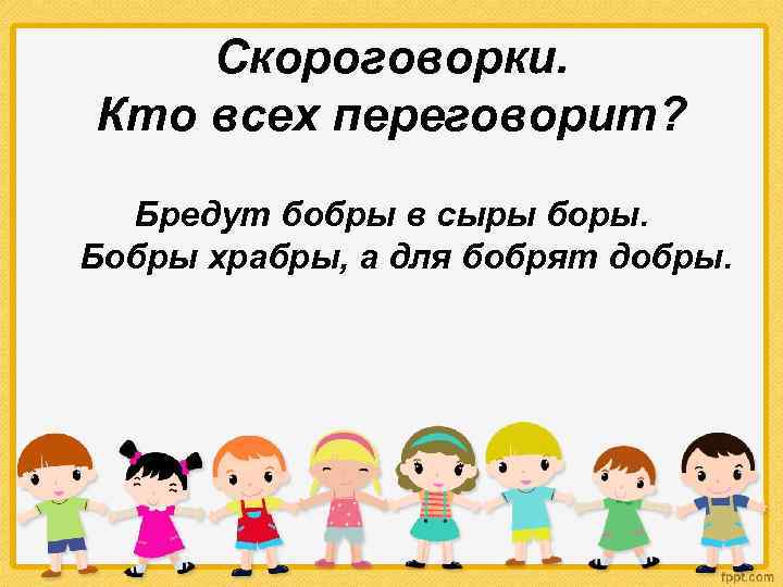 Скороговорки. Кто всех переговорит? Бредут бобры в сыры боры. Бобры храбры, а для бобрят