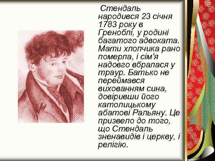 Стендаль народився 23 січня 1783 року в Греноблі, у родині багатого адвоката. Мати хлопчика