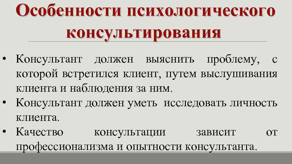 Особенности психологического консультирования • Консультант должен выяснить проблему, с которой встретился клиент, путем выслушивания