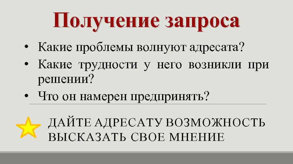 Получение запроса • Какие проблемы волнуют адресата? • Какие трудности у него возникли при