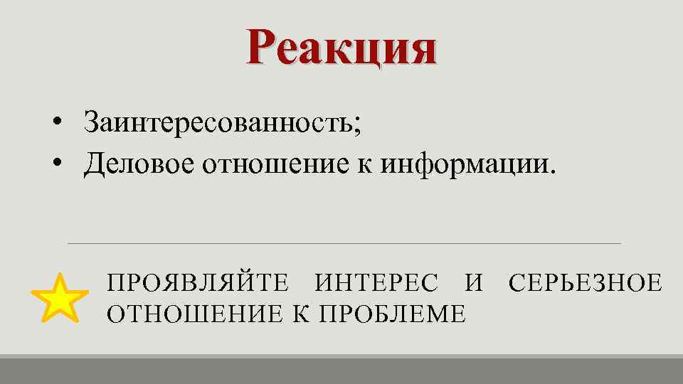 Реакция • Заинтересованность; • Деловое отношение к информации. ПРОЯВЛЯЙТЕ ИНТЕРЕС И СЕРЬЕЗНОЕ ОТНОШЕНИЕ К