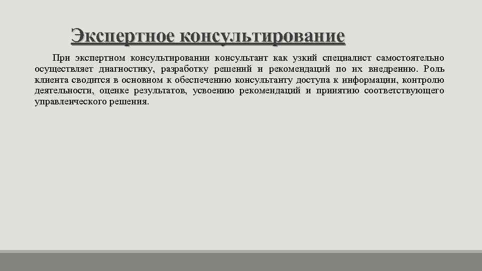 Экспертное консультирование При экспертном консультировании консультант как узкий специалист самостоятельно осуществляет диагностику, разработку решений