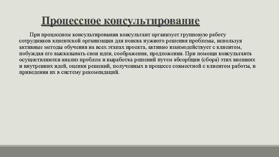 Процессное консультирование При процессном консультировании консультант организует групповую работу сотрудников клиентской организации для поиска