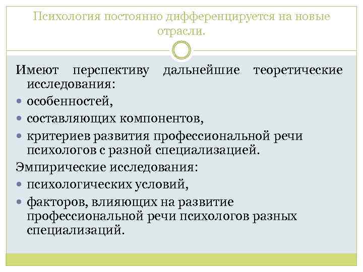 Психология постоянно дифференцируется на новые отрасли. Имеют перспективу дальнейшие теоретические исследования: особенностей, составляющих компонентов,