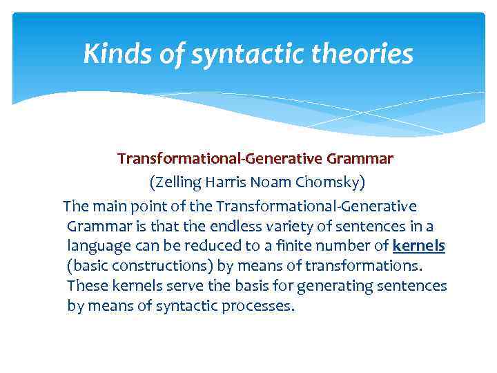 Kinds of syntactic theories Transformational-Generative Grammar (Zelling Harris Noam Chomsky) The main point of