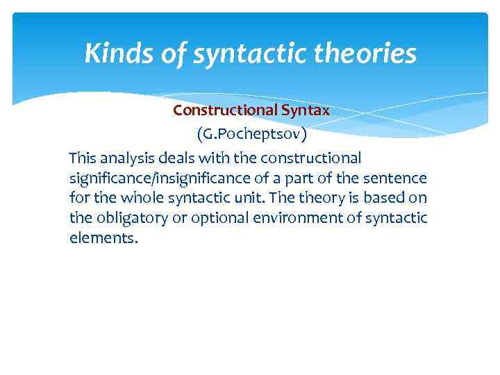 Kinds of syntactic theories Constructional Syntax (G. Pocheptsov) This analysis deals with the constructional