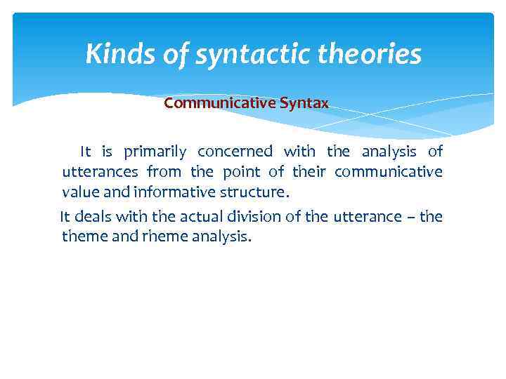 Kinds of syntactic theories Communicative Syntax It is primarily concerned with the analysis of