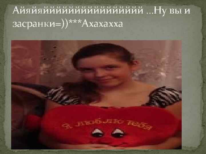 Айяйяйййййййй …Ну вы и засранки=))***Ахахахха 