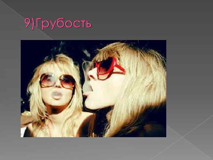 9)Грубость 