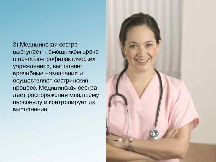 2) Медицинская сестра выступает помощником врача в лечебно-профилактических учреждениях, выполняет врачебные назначения и осуществляет