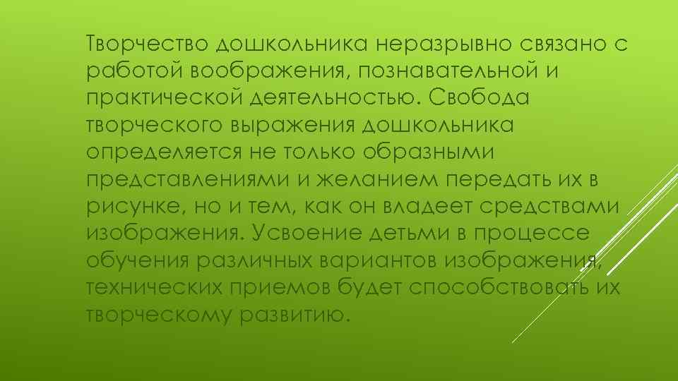 Творчество дошкольника неразрывно связано с работой воображения, познавательной и практической деятельностью. Свобода творческого выражения