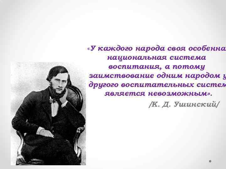  «У каждого народа своя особенная национальная система воспитания, а потому заимствование одним народом