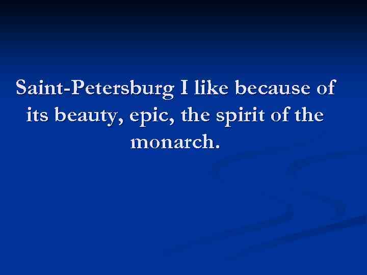 Saint-Petersburg I like because of its beauty, epic, the spirit of the monarch. 