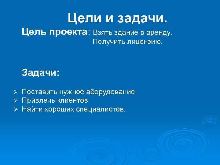 Цели и задачи. Цель проекта: Взять здание в аренду. Получить лицензию. Задачи: Ø Ø