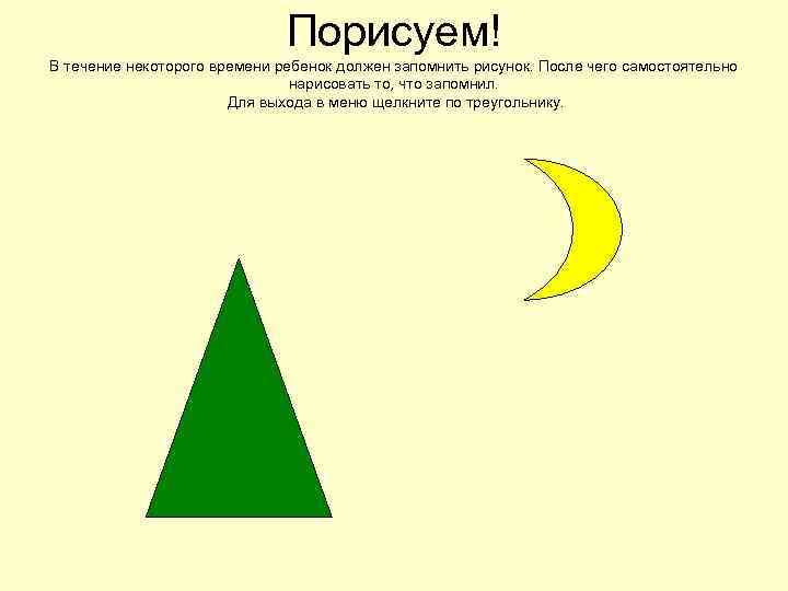 Порисуем! В течение некоторого времени ребенок должен запомнить рисунок. После чего самостоятельно нарисовать то,