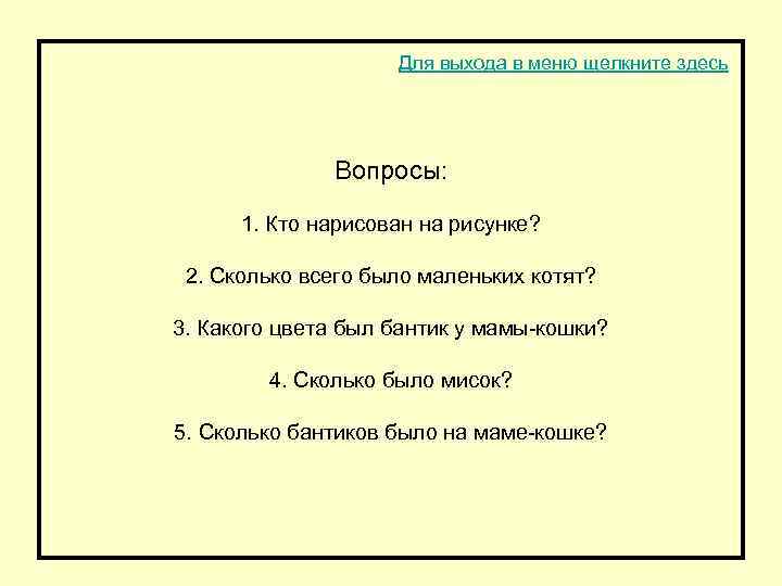 Для выхода в меню щелкните здесь Вопросы: 1. Кто нарисован на рисунке? 2. Сколько