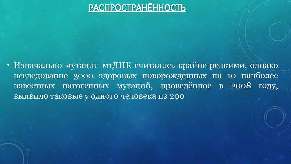 РАСПРОСТРАНЁННОСТЬ • Изначально мутации мт. ДНК считались крайне редкими, однако исследование 3000 здоровых новорожденных