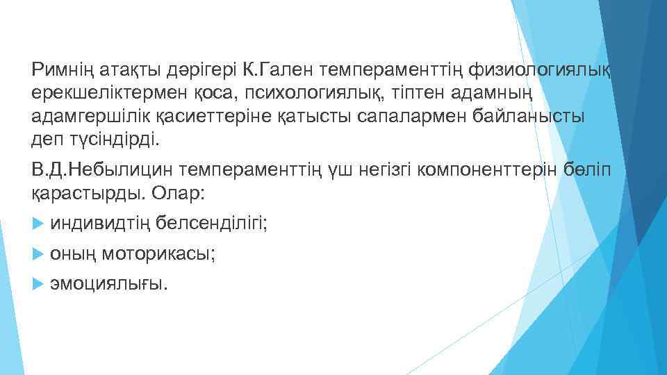 Римнiң атақты дәрiгерi К. Гален темпераменттiң физиологиялық ерекшелiктермен қоса, психологиялық, тiптен адамның адамгершiлiк қасиеттерiне