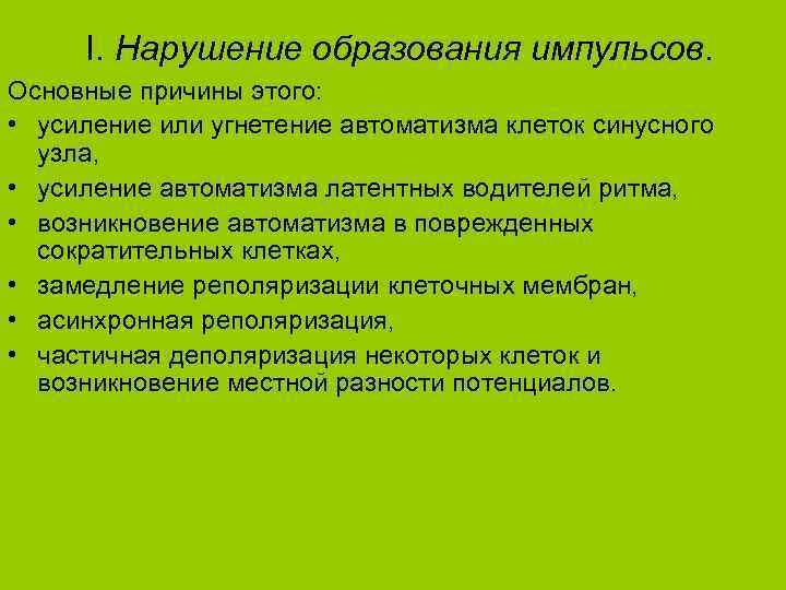I. Нарушение образования импульсов. Основные причины этого: • усиление или угнетение автоматизма клеток синусного