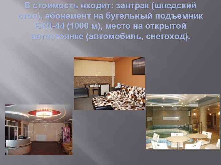В стоимость входит: завтрак (шведский стол), абонемент на бугельный подъемник БКД-44 (1000 м), место