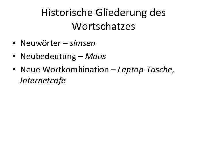 Historische Gliederung des Wortschatzes • Neuwörter – simsen • Neubedeutung – Maus • Neue