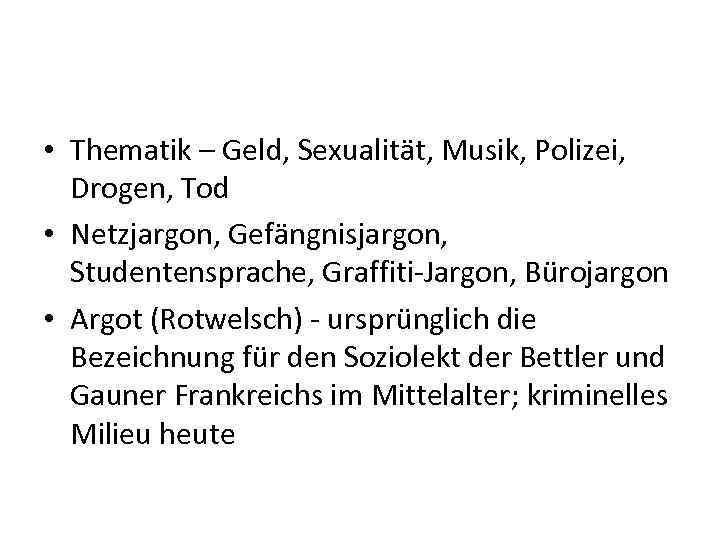  • Thematik – Geld, Sexualität, Musik, Polizei, Drogen, Tod • Netzjargon, Gefängnisjargon, Studentensprache,
