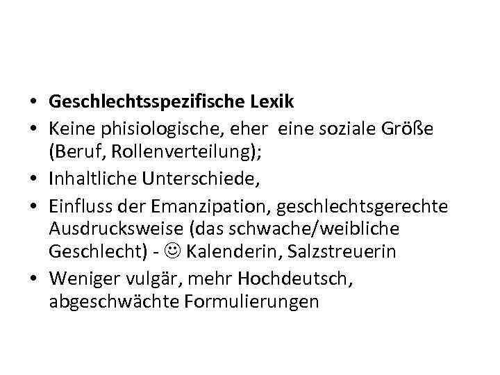  • Geschlechtsspezifische Lexik • Keine phisiologische, eher eine soziale Größe (Beruf, Rollenverteilung); •