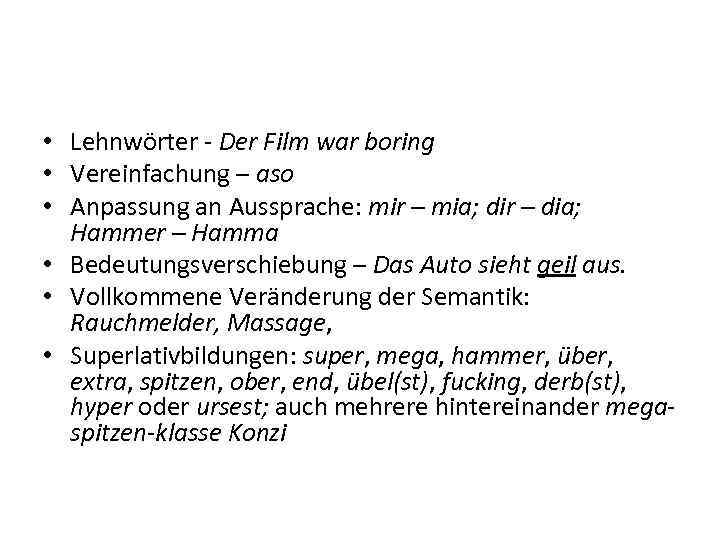  • Lehnwörter - Der Film war boring • Vereinfachung – aso • Anpassung
