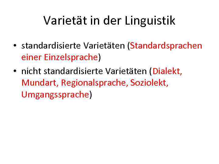 Varietät in der Linguistik • standardisierte Varietäten (Standardsprachen einer Einzelsprache) • nicht standardisierte Varietäten