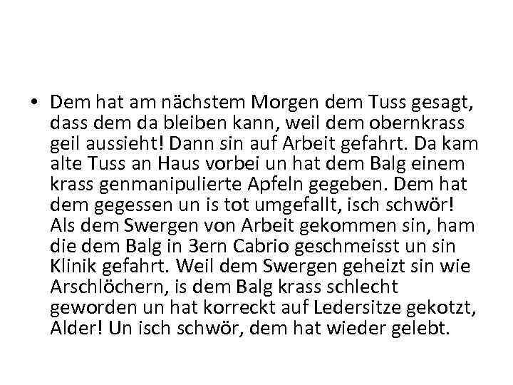  • Dem hat am nächstem Morgen dem Tuss gesagt, dass dem da bleiben