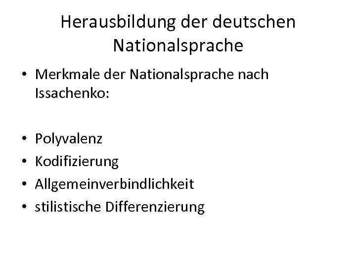 Herausbildung der deutschen Nationalsprache • Merkmale der Nationalsprache nach Issachenko: • • Polyvalenz Kodifizierung
