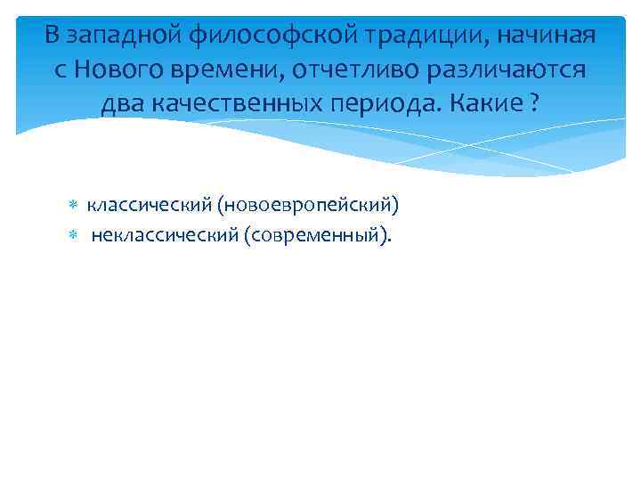 В западной философской традиции, начиная с Нового времени, отчетливо различаются два качественных периода. Какие