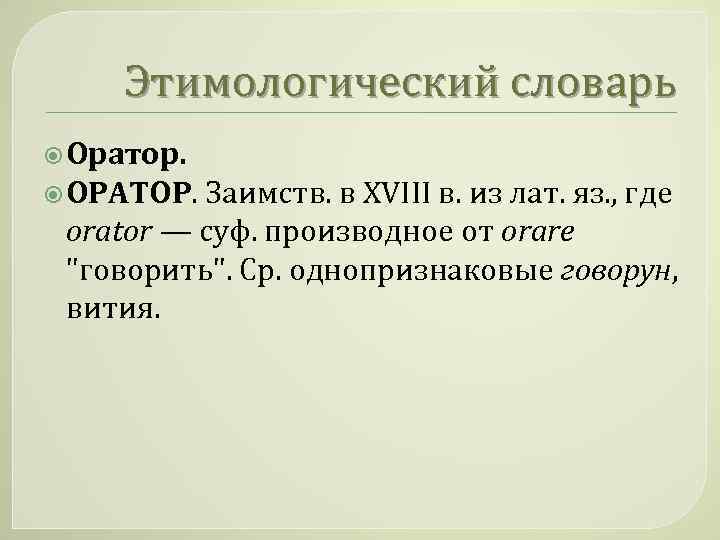 Этимологический словарь Оратор. ОРАТОР. Заимств. в XVIII в. из лат. яз. , где orator
