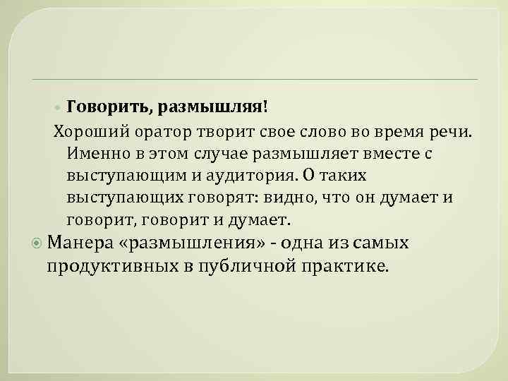  • Говорить, размышляя! Хороший оратор творит свое слово во время речи. Именно в