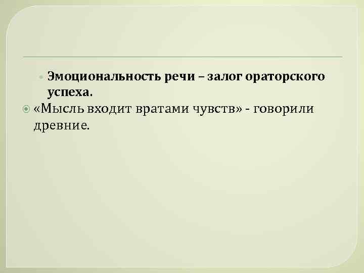  • Эмоциональность речи – залог ораторского успеха. «Мысль входит вратами чувств» - говорили