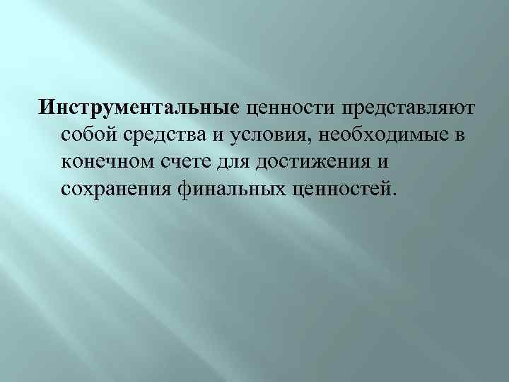 Инструментальные ценности представляют собой средства и условия, необходимые в конечном счете для достижения и